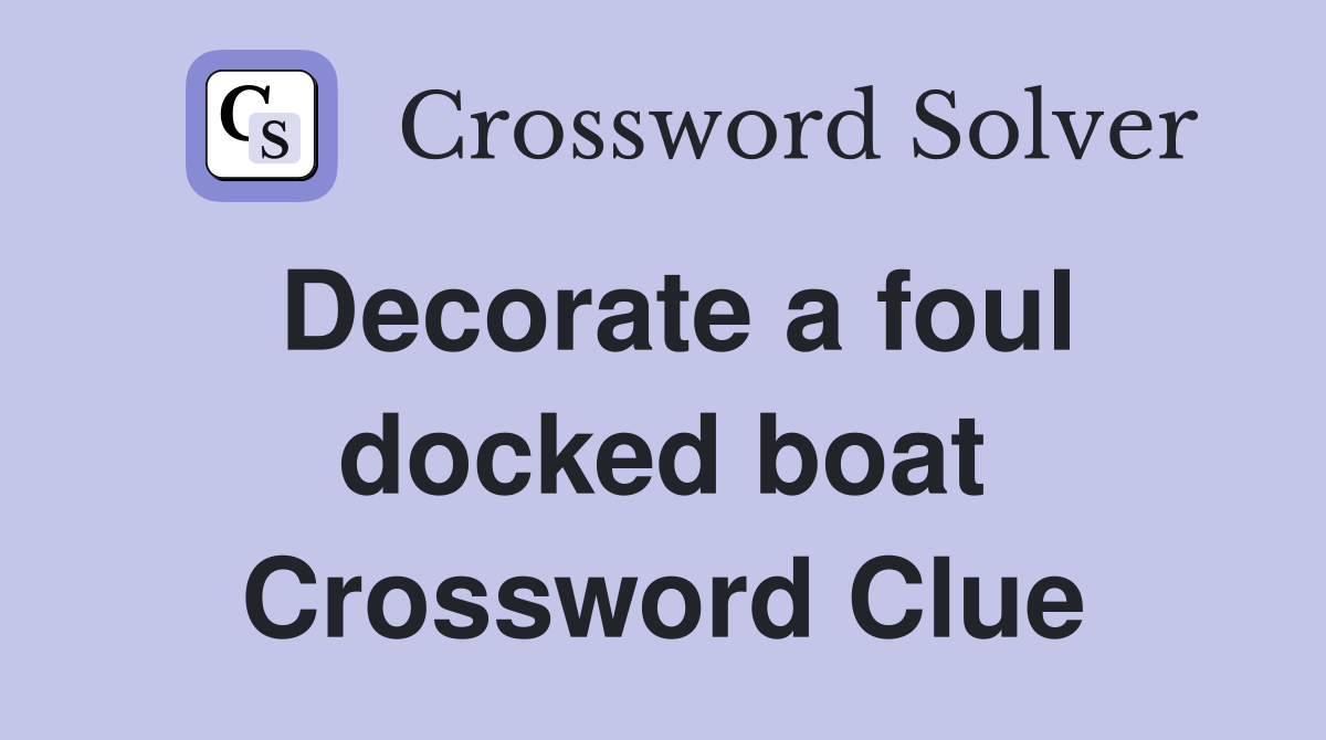 Decorate a foul docked boat Crossword Clue
