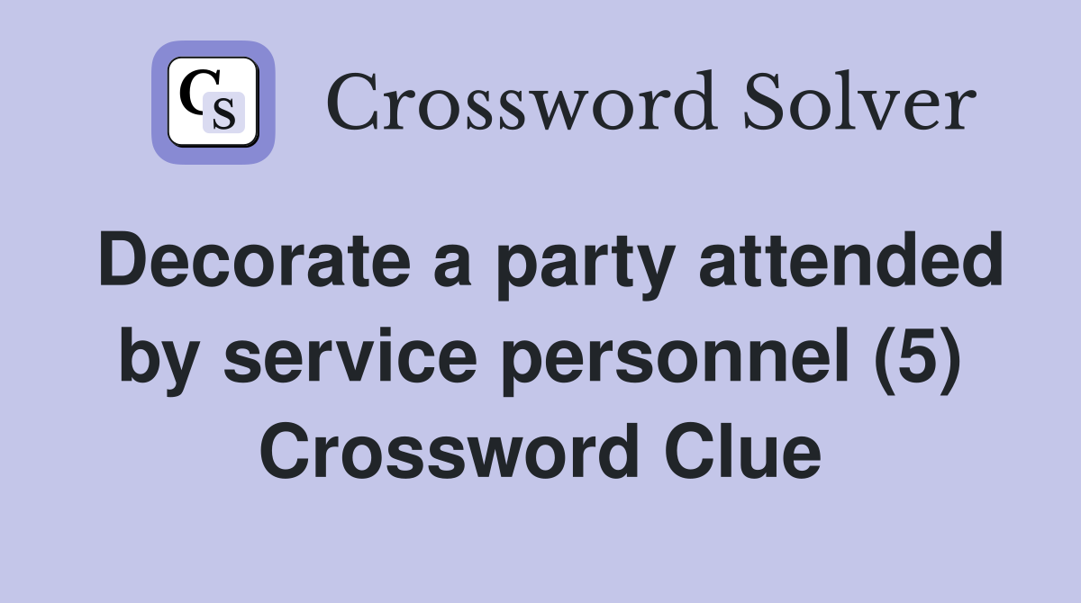 Decorate a party attended by service personnel (5) Crossword Clue