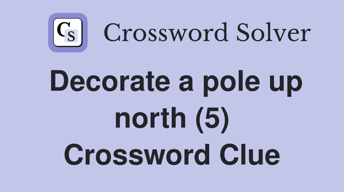 Decorate a pole up north (5) Crossword Clue