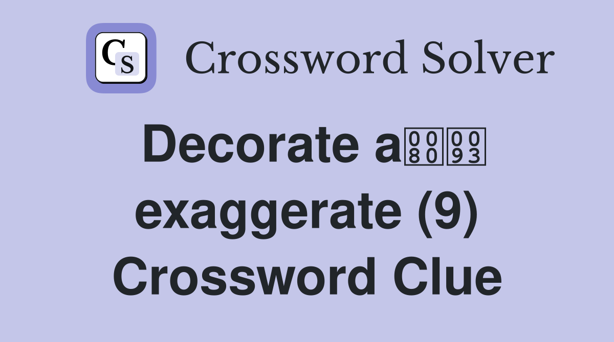 Decorate a exaggerate (9) Crossword Clue
