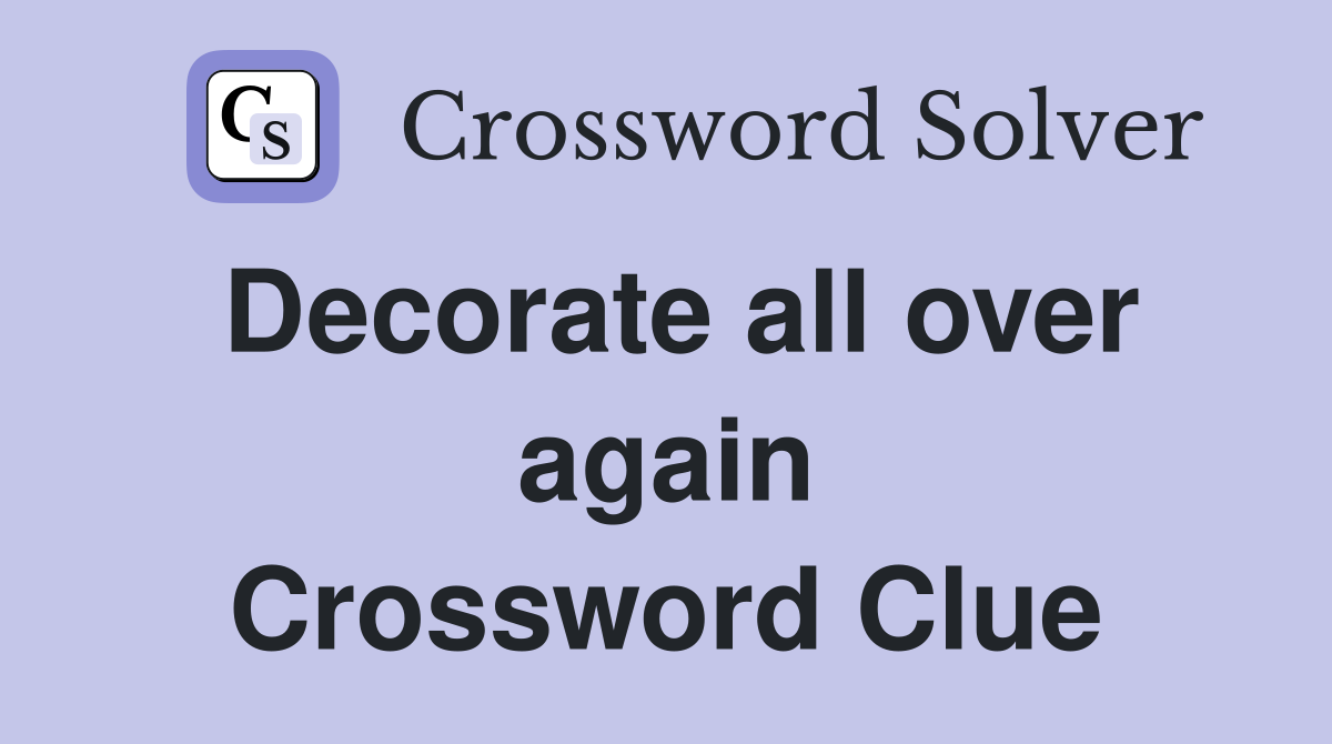 Decorate all over again Crossword Clue
