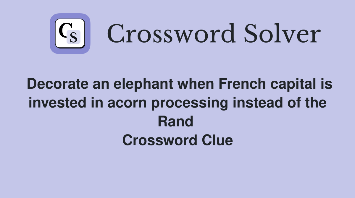 Decorate an elephant when French capital is invested in acorn processing instead of the Rand  Crossword Clue