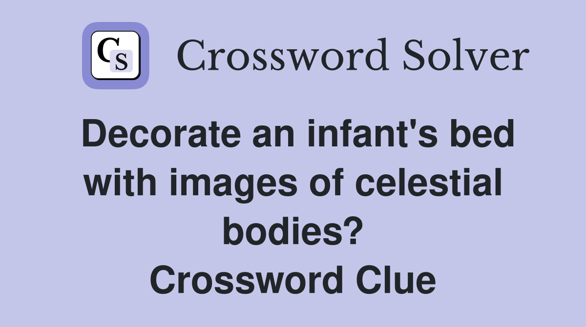 Decorate an infant's bed with images of celestial bodies? Crossword Clue