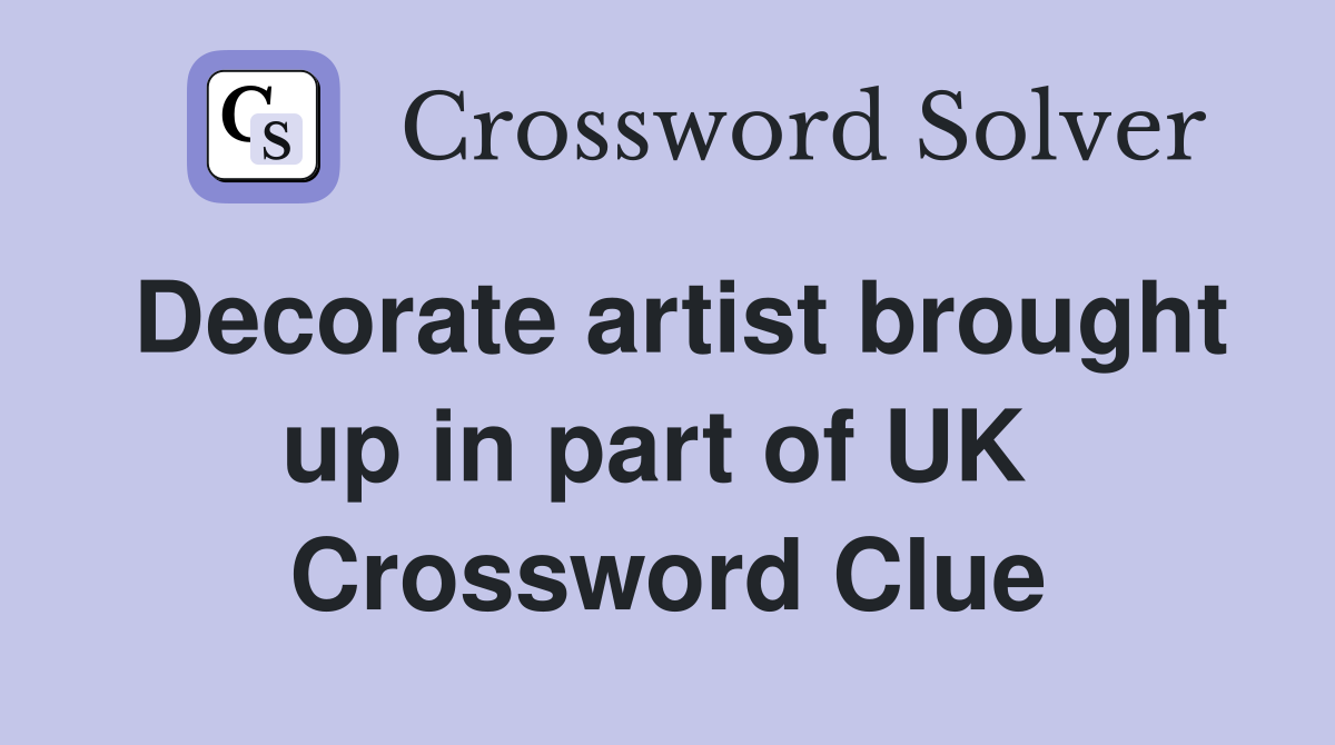 Decorate artist brought up in part of UK  Crossword Clue