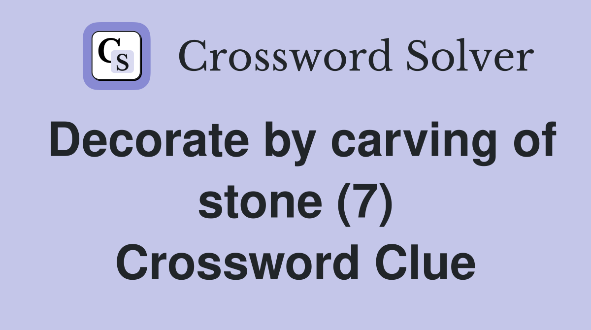 Decorate by carving of stone (7) Crossword Clue