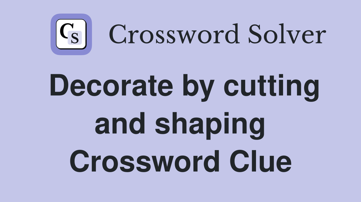 Decorate by cutting and shaping Crossword Clue