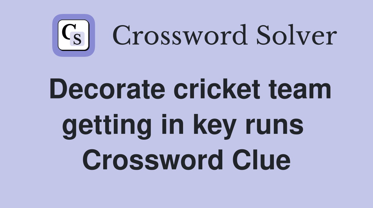 Decorate cricket team getting in key runs  Crossword Clue