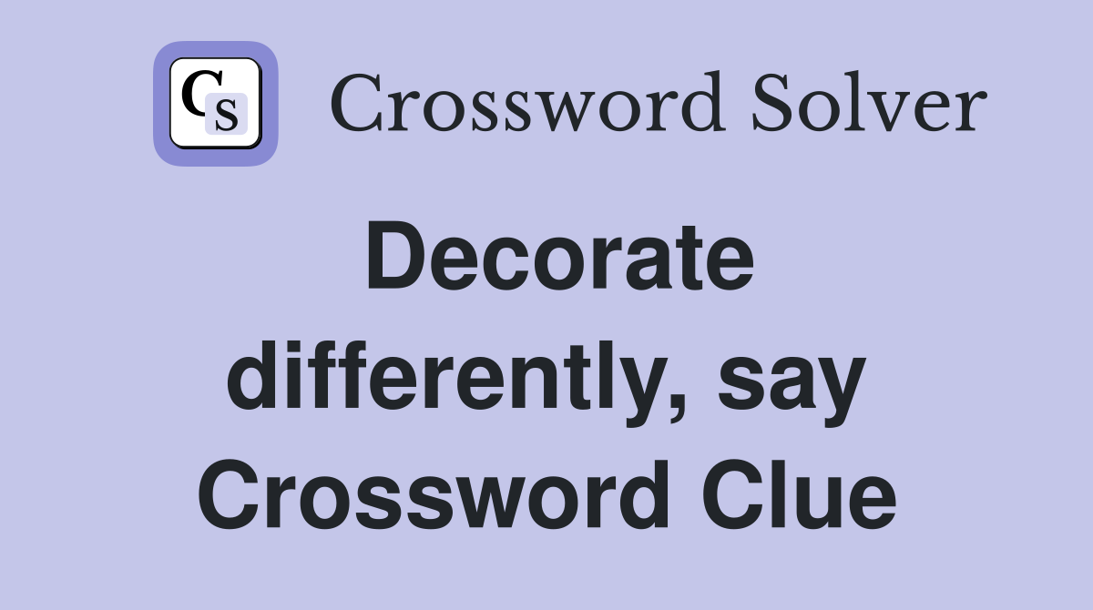 Decorate differently, say Crossword Clue