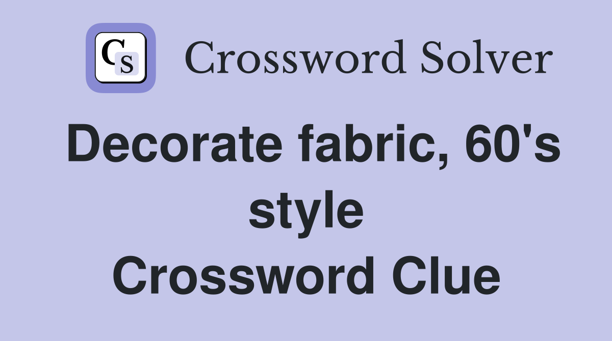 Decorate fabric, 60's style Crossword Clue