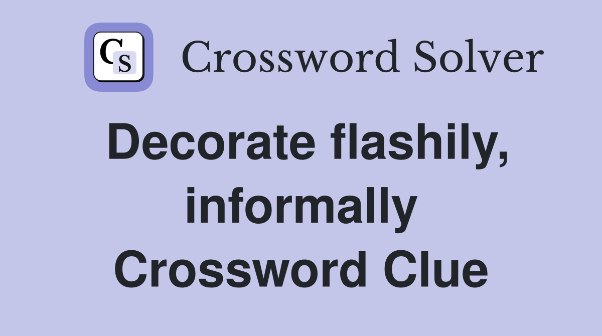 Decorate flashily, informally Crossword Clue