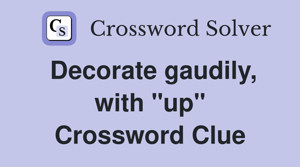 Decorate gaudily, with "up" Crossword Clue