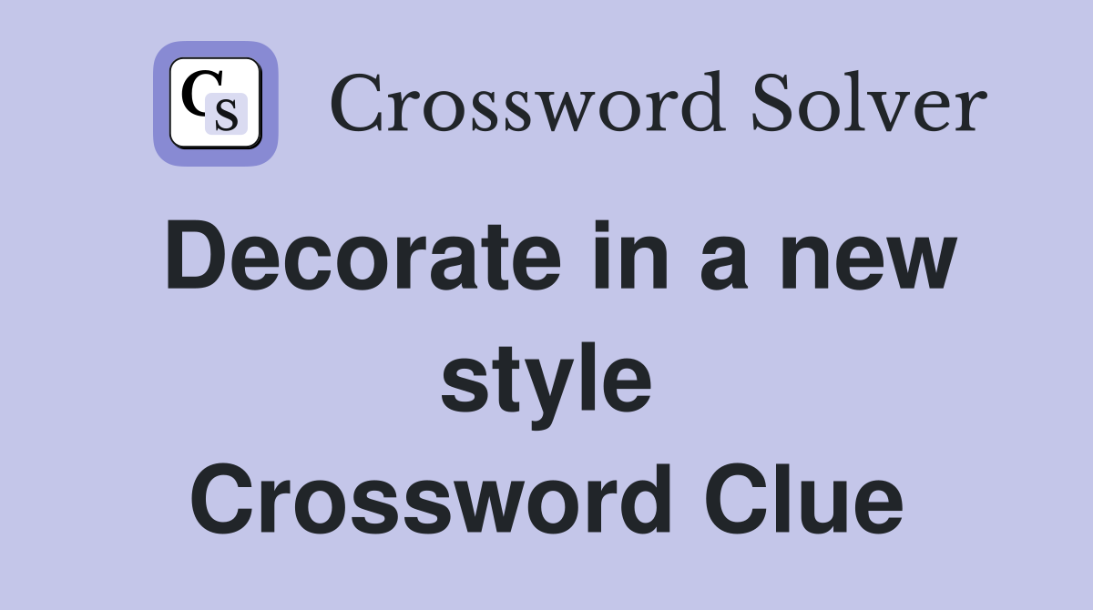 Decorate in a new style Crossword Clue