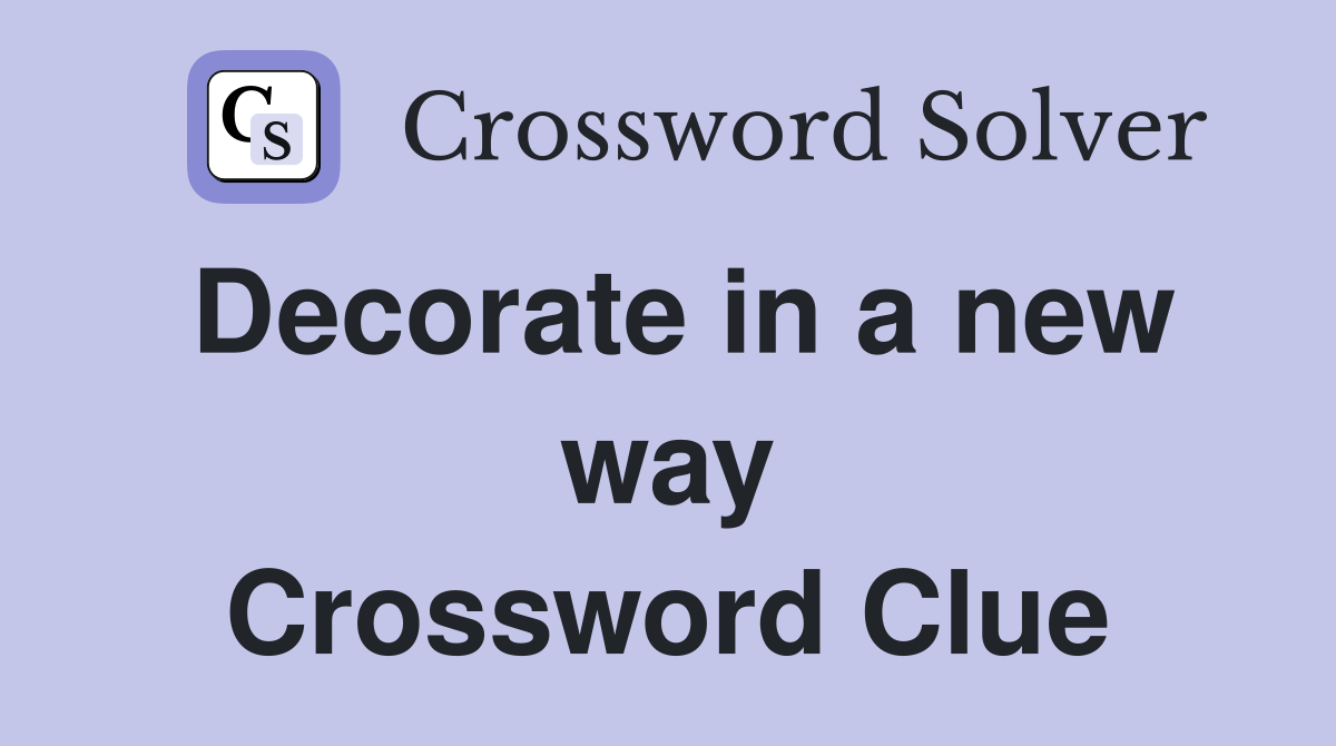 Decorate in a new way Crossword Clue