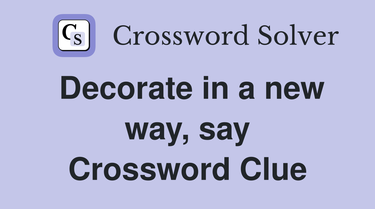Decorate in a new way, say Crossword Clue