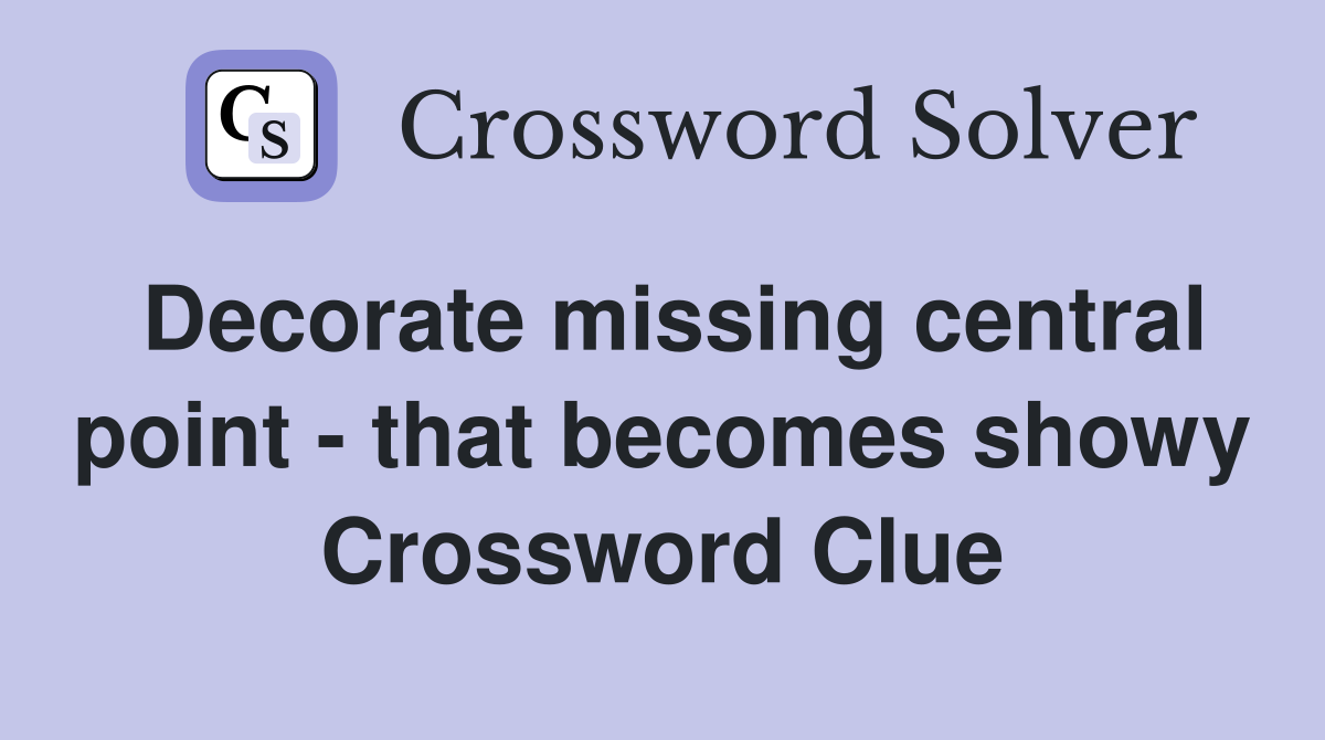 Decorate missing central point - that becomes showy Crossword Clue