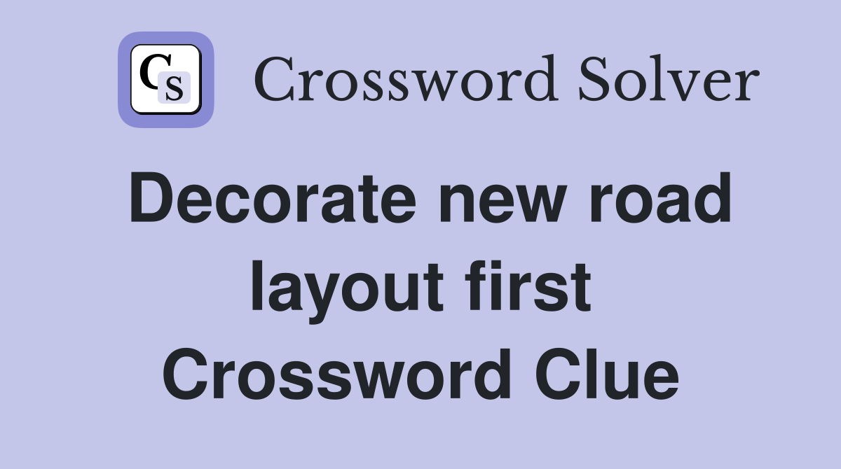 Decorate new road layout first Crossword Clue