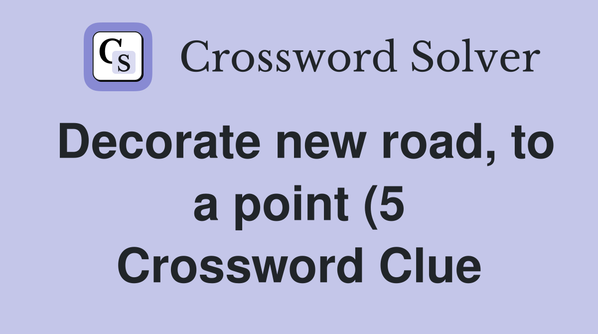 Decorate new road to a point (5) Crossword Clue Answers Crossword Decorate new road to a point (5) Crossword Clue Answers Crossword