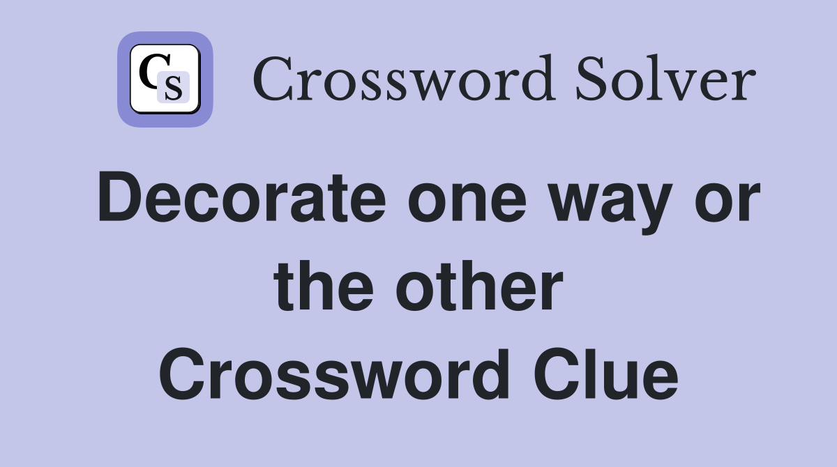 Decorate one way or the other Crossword Clue
