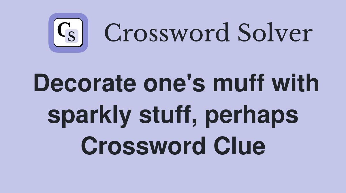Decorate one's muff with sparkly stuff, perhaps Crossword Clue