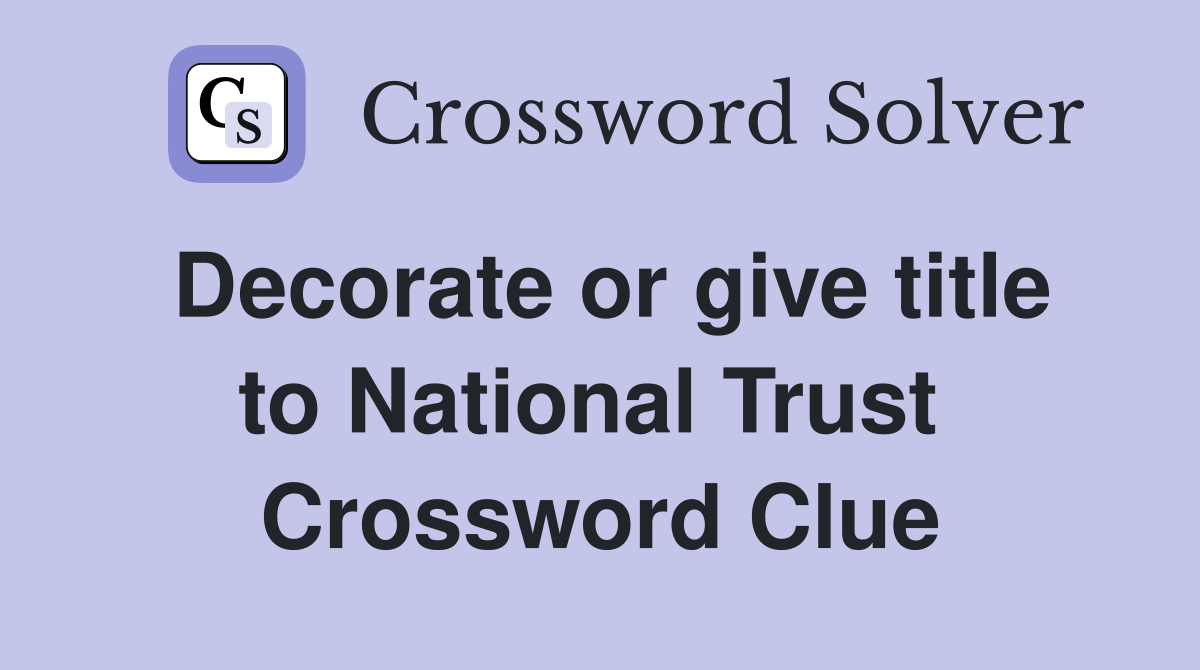 Decorate or give title to National Trust  Crossword Clue