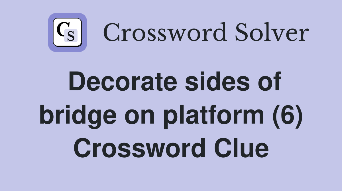 Decorate sides of bridge on platform (6) Crossword Clue