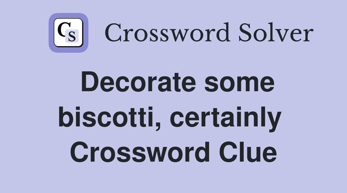 Decorate some biscotti, certainly  Crossword Clue