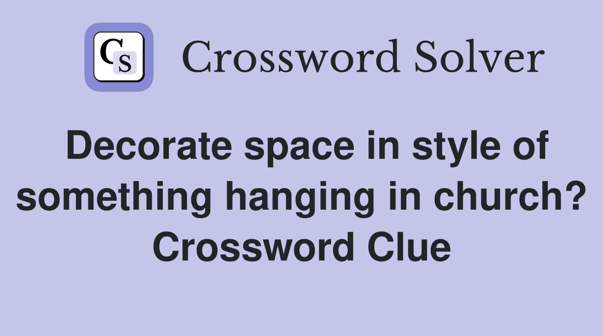 Decorate space in style of something hanging in church? Crossword Clue