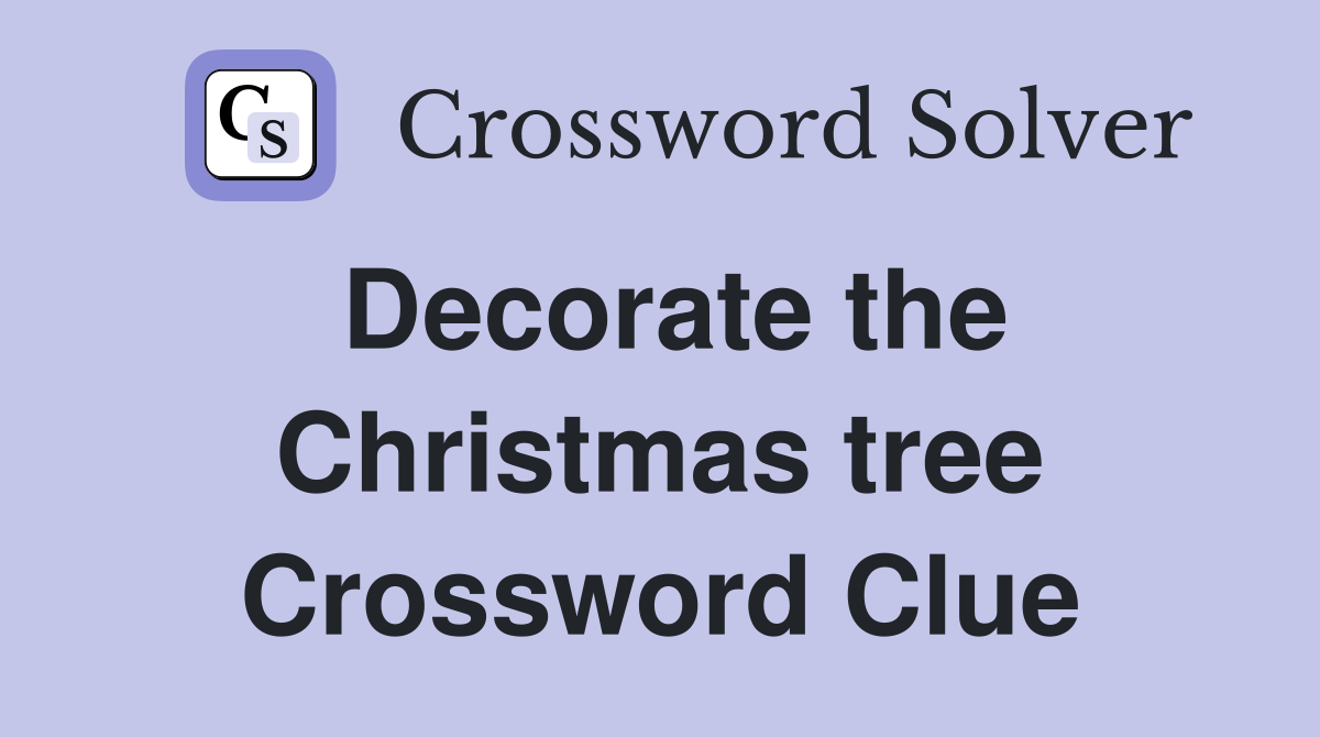Decorate the Christmas tree Crossword Clue