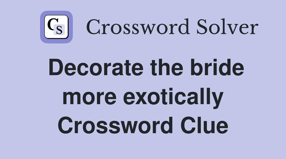 Decorate the bride more exotically Crossword Clue