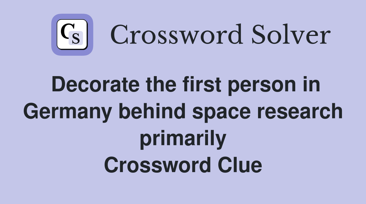 Decorate the first person in Germany behind space research primarily Crossword Clue