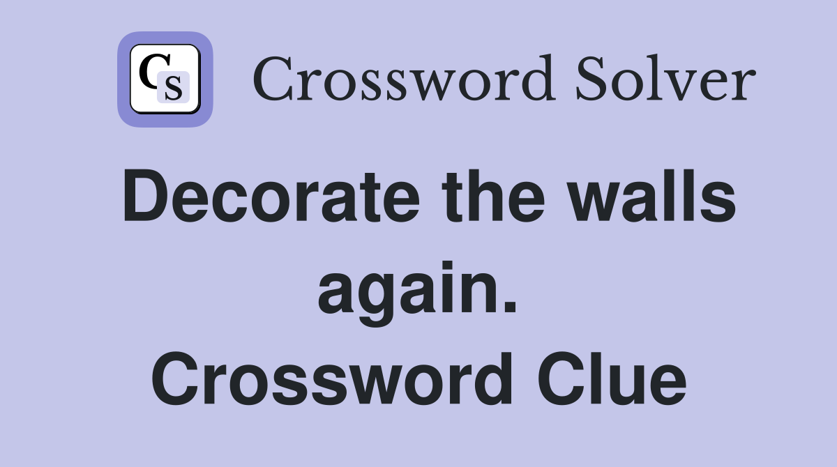 Decorate the walls again. Crossword Clue