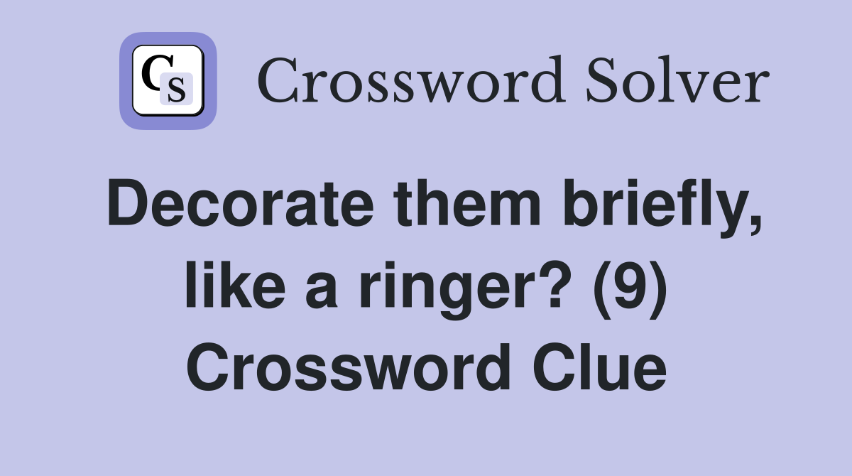Decorate them briefly, like a ringer? (9) Crossword Clue