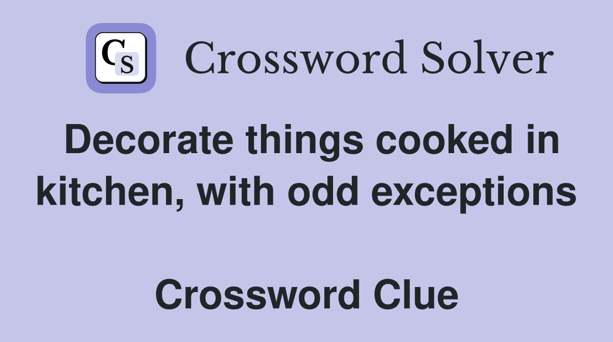 Decorate things cooked in kitchen, with odd exceptions  Crossword Clue