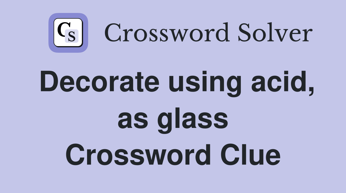 Decorate using acid, as glass Crossword Clue