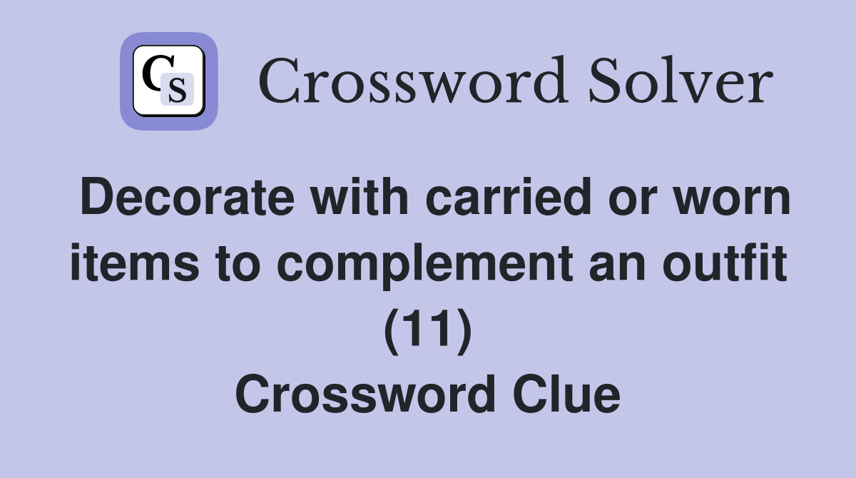 Decorate with carried or worn items to complement an outfit (11) Crossword Clue