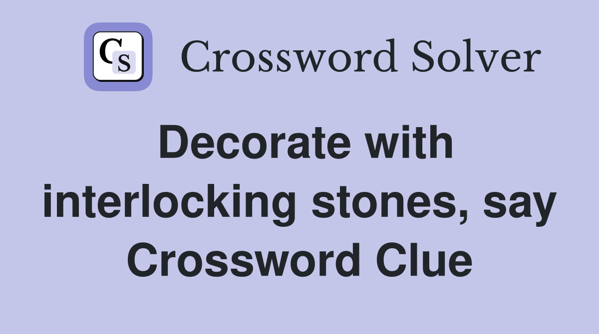 Decorate with interlocking stones, say Crossword Clue