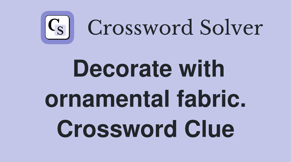 Decorate with ornamental fabric. Crossword Clue
