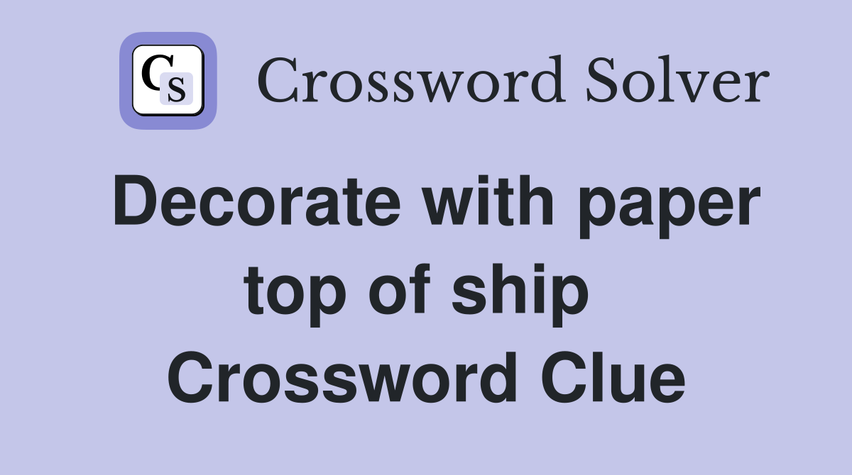 Decorate with paper top of ship  Crossword Clue