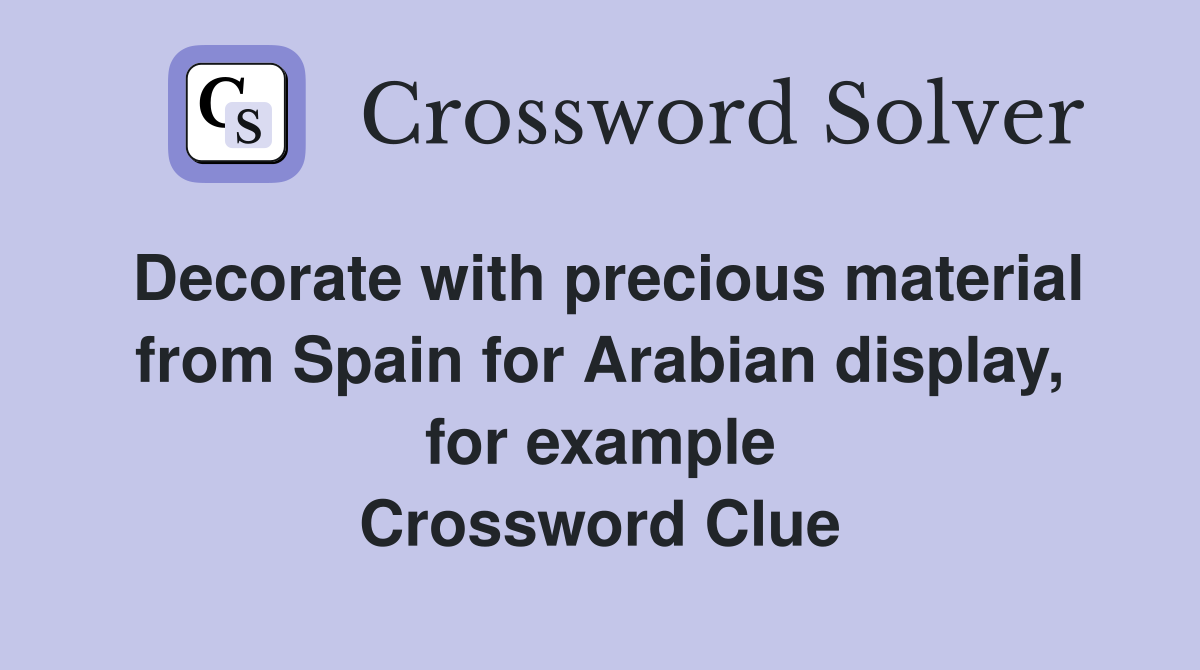 Decorate with precious material from Spain for Arabian display, for example Crossword Clue