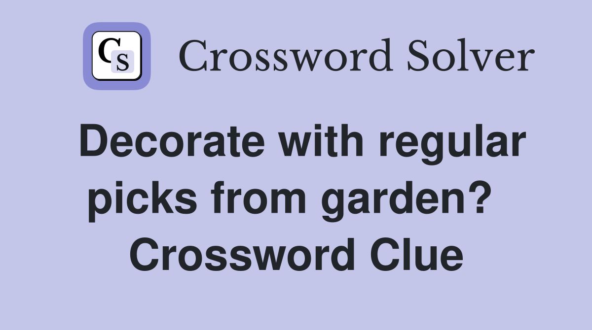 Decorate with regular picks from garden?  Crossword Clue