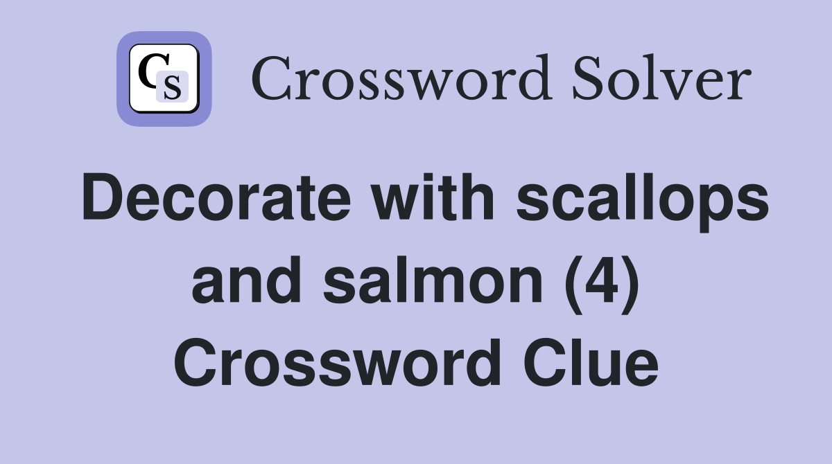 Decorate with scallops and salmon (4) Crossword Clue