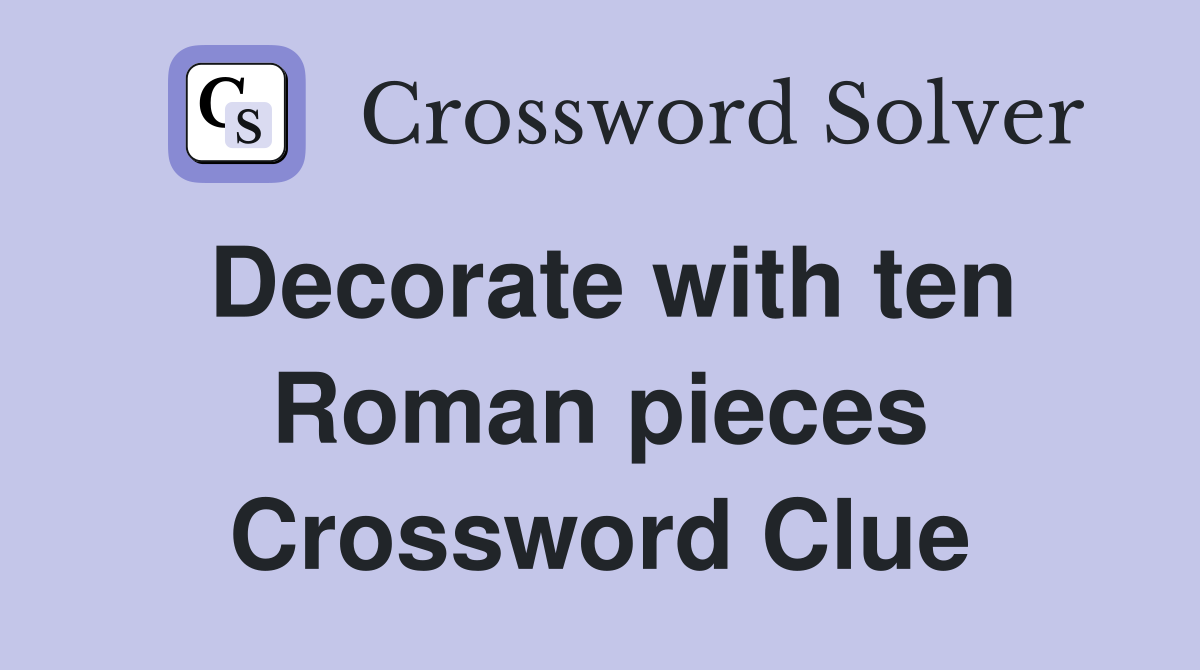 Decorate with ten Roman pieces Crossword Clue