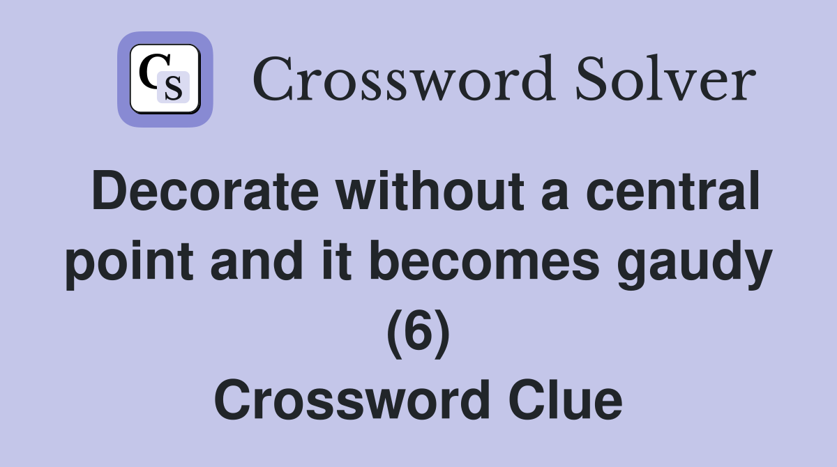 Decorate without a central point and it becomes gaudy (6) Crossword Clue