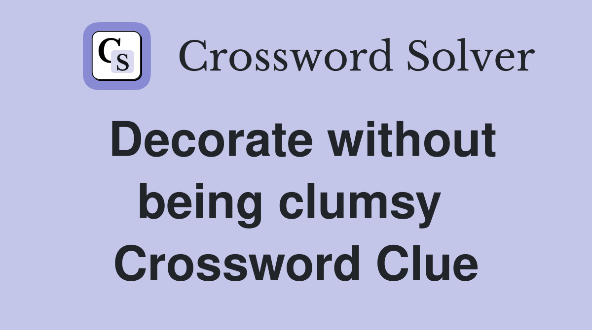 Decorate without being clumsy  Crossword Clue
