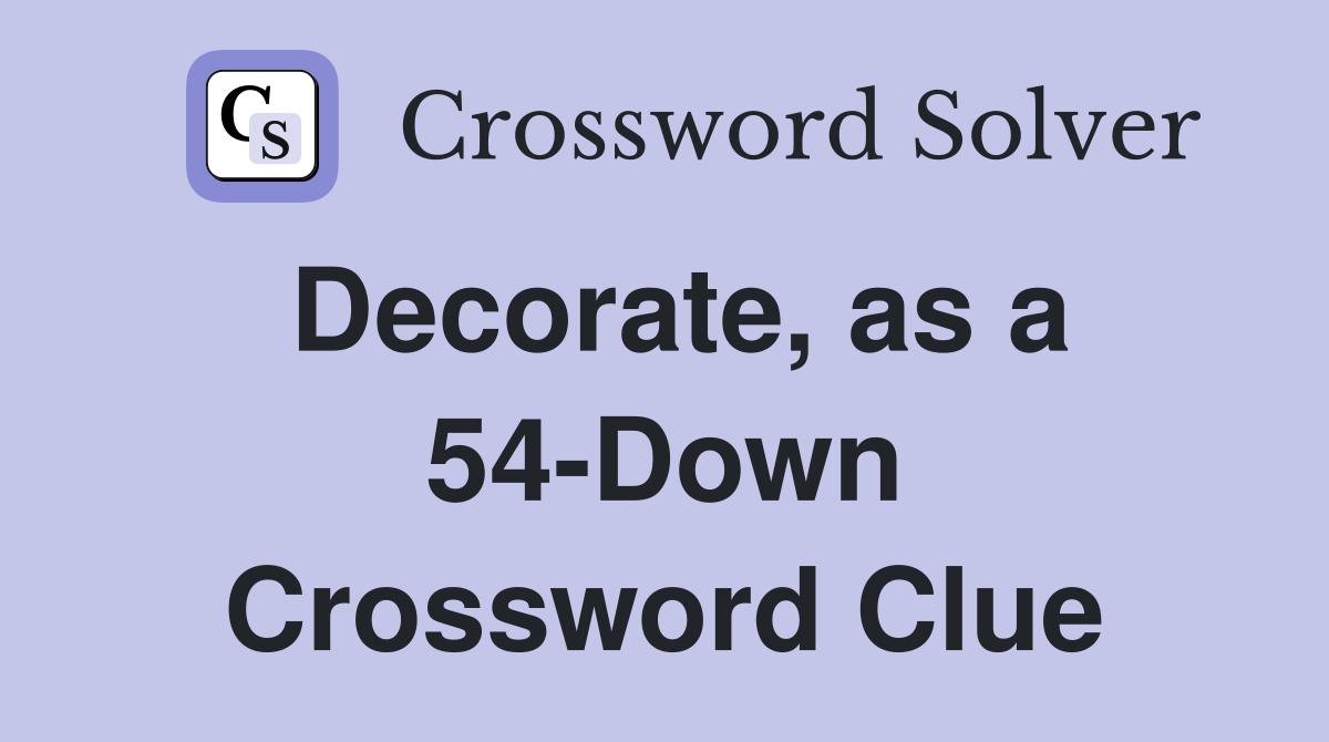 Decorate, as a 54-Down Crossword Clue