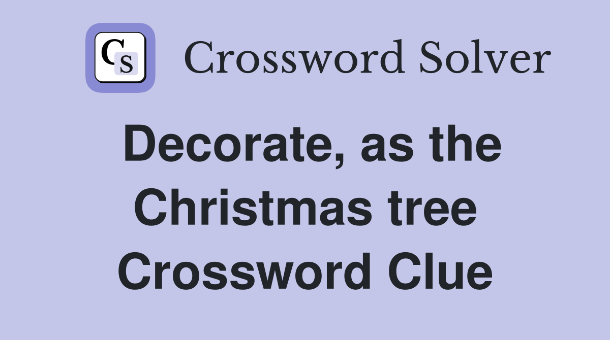 Decorate, as the Christmas tree Crossword Clue