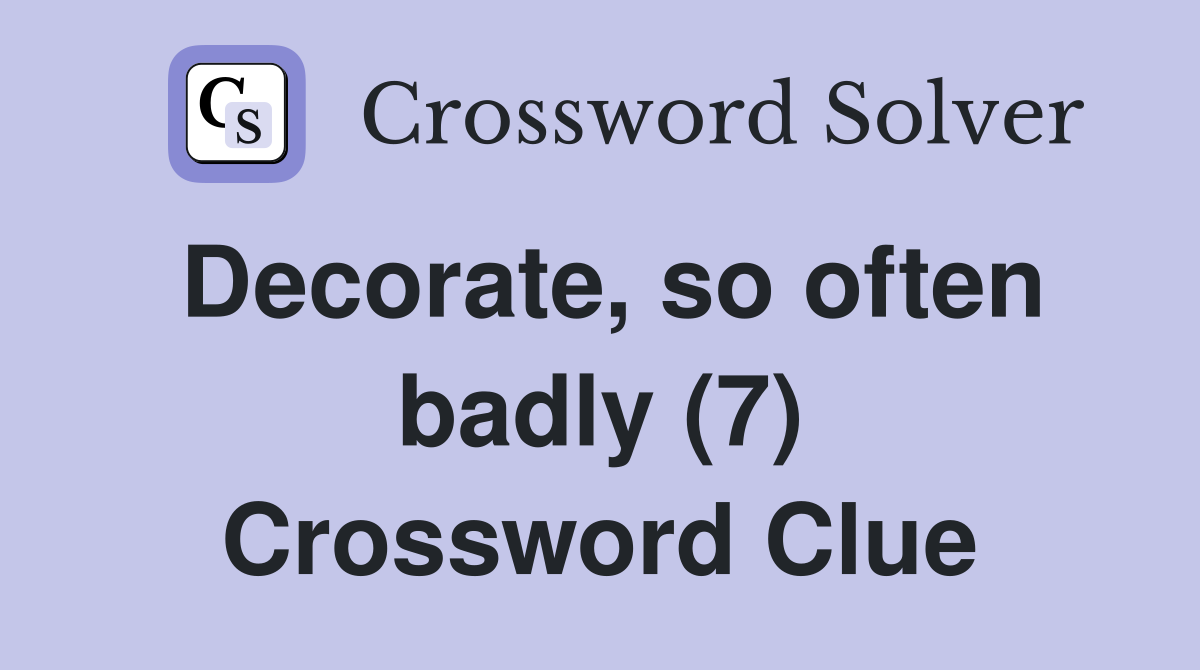 Decorate, so often badly (7) Crossword Clue