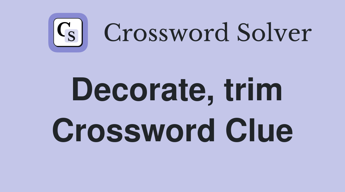 Decorate, trim Crossword Clue