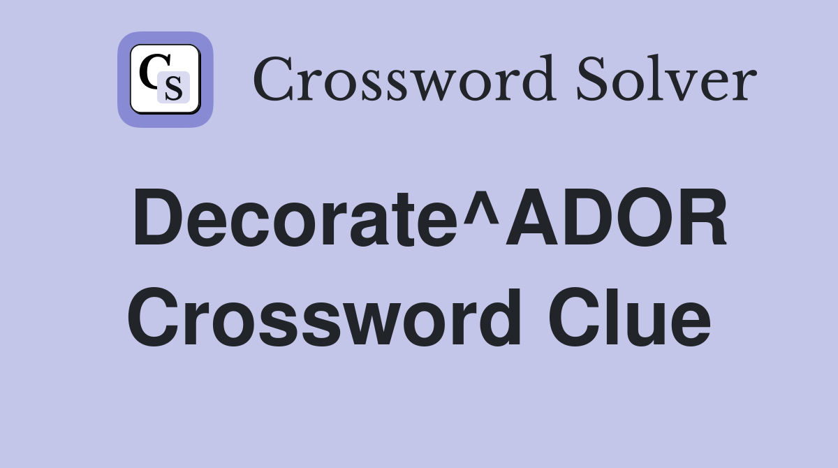 Decorate^ADOR Crossword Clue
