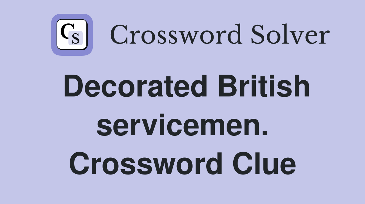 Decorated British servicemen. Crossword Clue